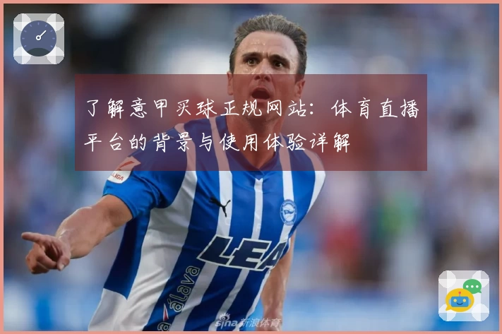 了解意甲买球正规网站：体育直播平台的背景与使用体验详解