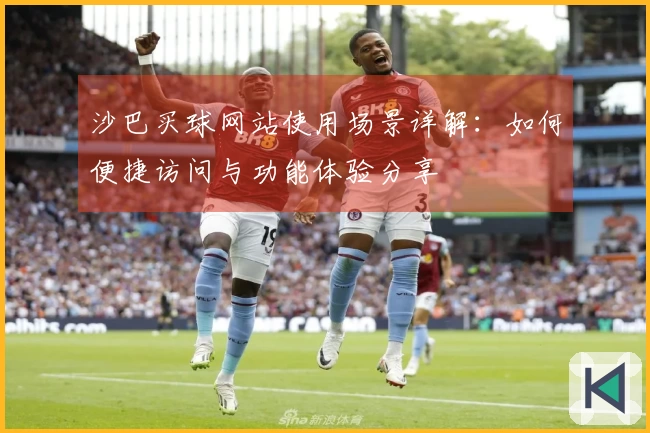 沙巴买球网站使用场景详解：如何便捷访问与功能体验分享