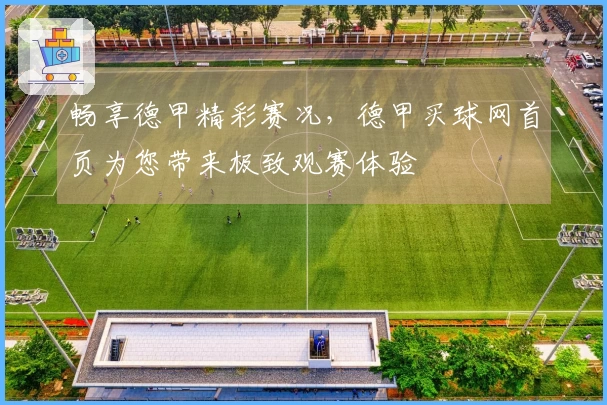 畅享德甲精彩赛况，德甲买球网首页为您带来极致观赛体验
