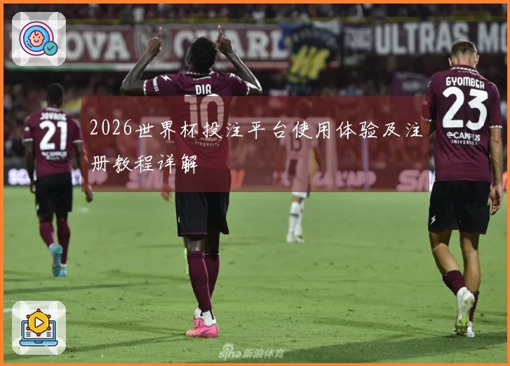 2026世界杯投注平台使用体验及注册教程详解